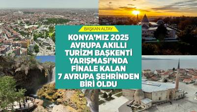 BAŞKAN ALTAY: “KONYA’MIZ 2025 AVRUPA AKILLI TURİZM BAŞKENTİ YARIŞMASI’NDA FİNALE KALAN 7 AVRUPA ŞEHRİNDEN BİRİ OLDU”