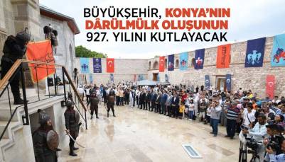 BÜYÜKŞEHİR, KONYA’NIN DÂRÜLMÜLK OLUŞUNUN 927. YILINI KUTLAYACAK