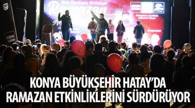 Konya Büyükşehir Hatay’da Ramazan Etkinliklerini Sürdürüyor
