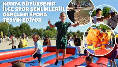 KONYA BÜYÜKŞEHİR İLÇE SPOR ŞENLİKLERİ İLE GENÇLERİ SPORA TEŞVİK EDİYOR