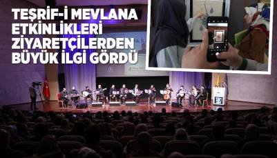 TEŞRİF-İ MEVLANA ETKİNLİKLERİ ZİYARETÇİLERDEN BÜYÜK İLGİ GÖRDÜ