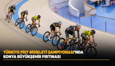 TÜRKİYE PİST BİSİKLETİ ŞAMPİYONASI’NDA KONYA BÜYÜKŞEHİR FIRTINASI
