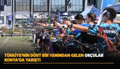 TÜRKİYE’NİN DÖRT BİR YANINDAN GELEN OKÇULAR KONYA'DA YARIŞTI
